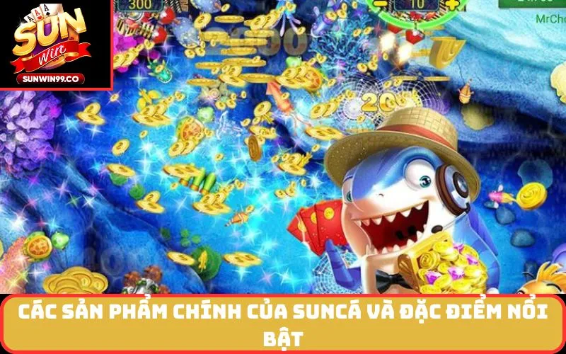 Các Sản Phẩm Chính của SunCá và Đặc Điểm Nổi Bật