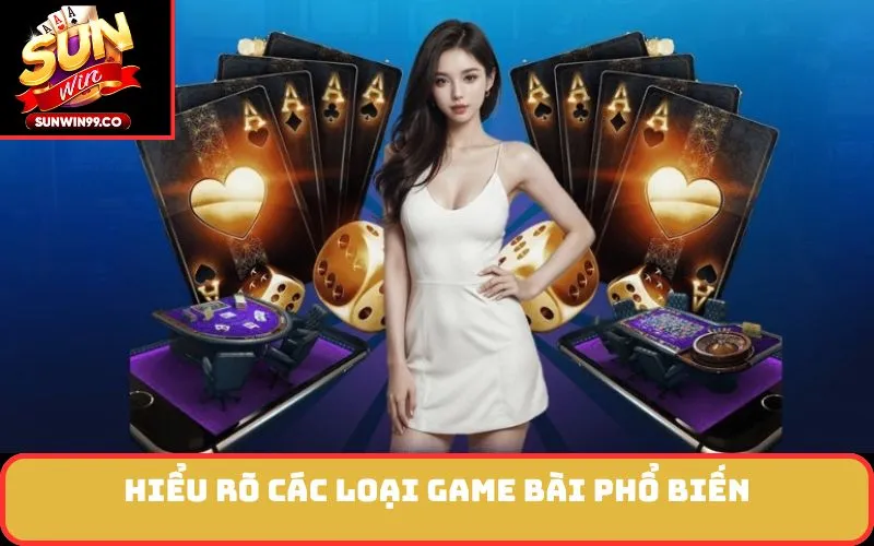 Hiểu Rõ Các Loại Game Bài Phổ Biến